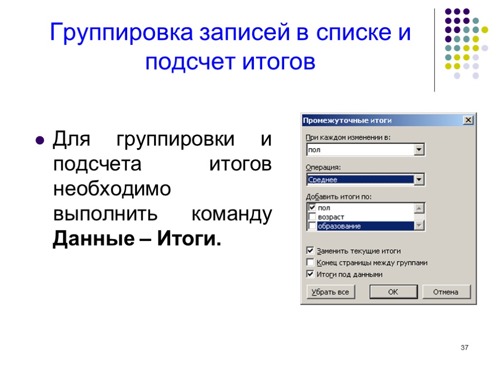 37 Группировка записей в списке и подсчет итогов Для группировки и подсчета итогов необходимо